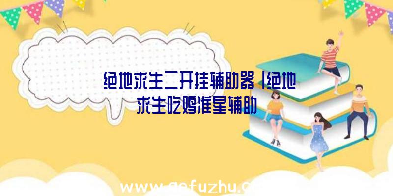 「绝地求生二开挂辅助器」|绝地求生吃鸡准星辅助